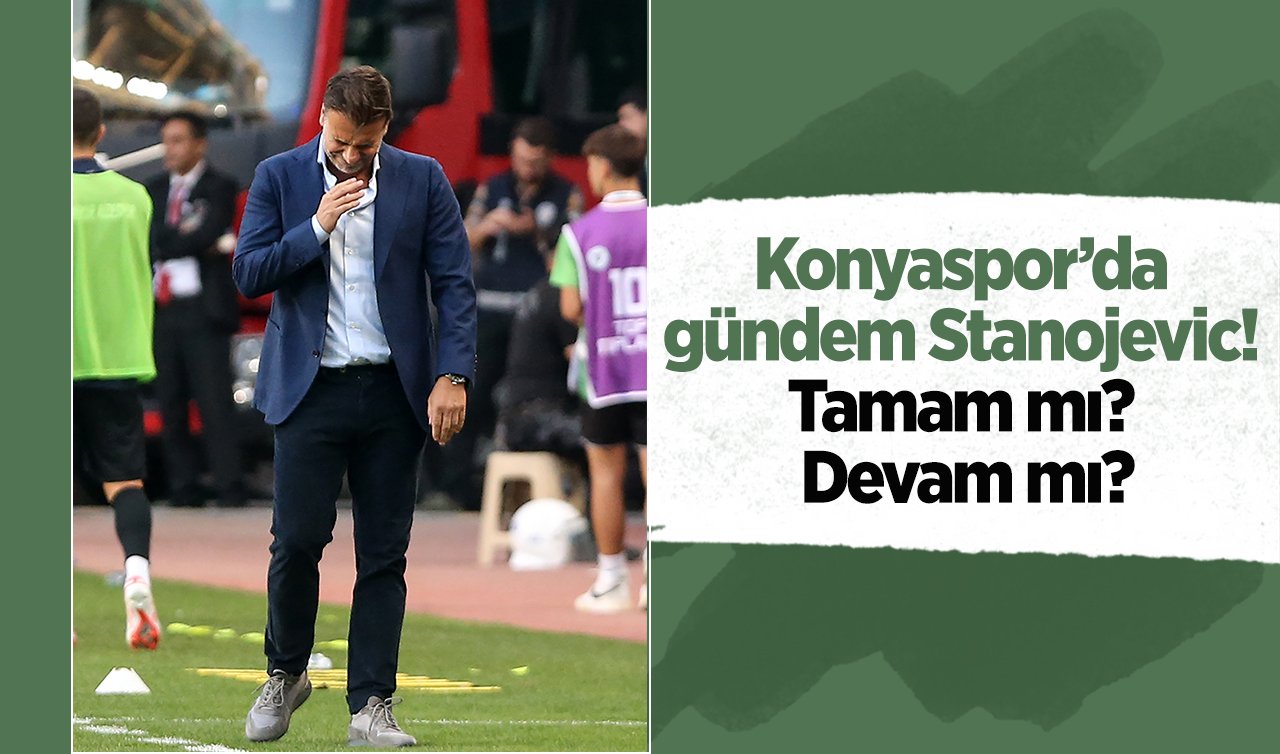  Konyaspor’da gündem Stanojevic! Tamam mı? Devam mı?