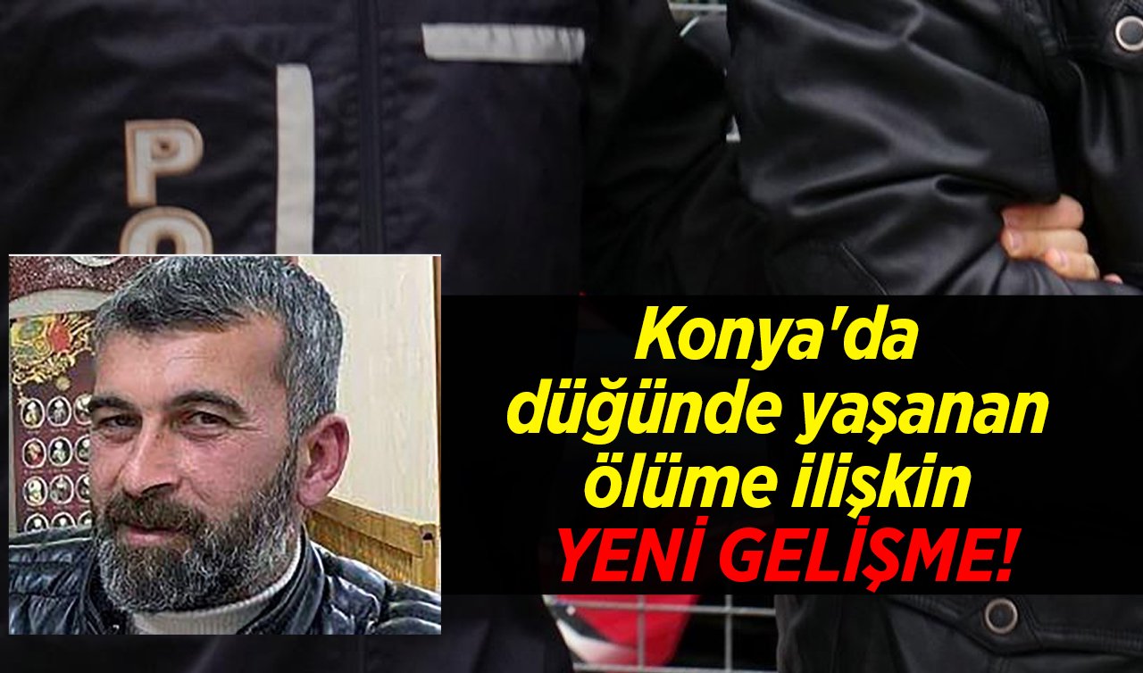 Konya’da düğünde yaşanan ölüme ilişkin YENİ GELİŞME!