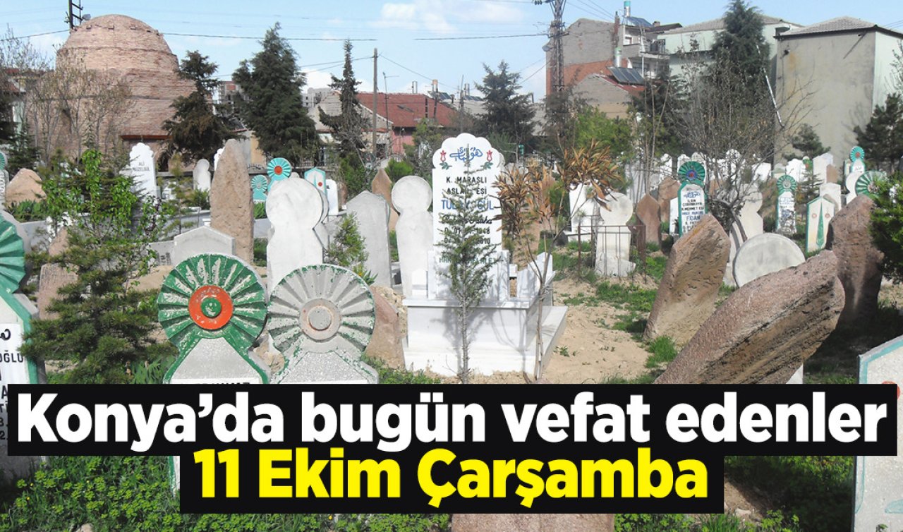 Konya’da 11 Ekim Çarşamba günü vefat edenler