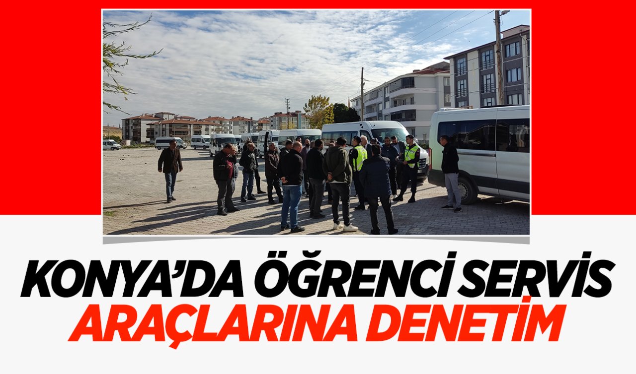 Konya’da öğrenci servis araçlarına denetim 