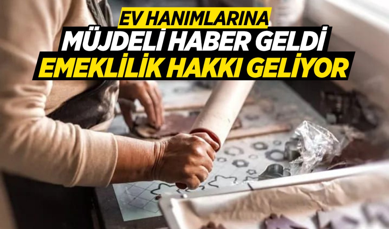 Ev hanımlarına müjdeli haber geldi! Emeklilik hakkı geliyor