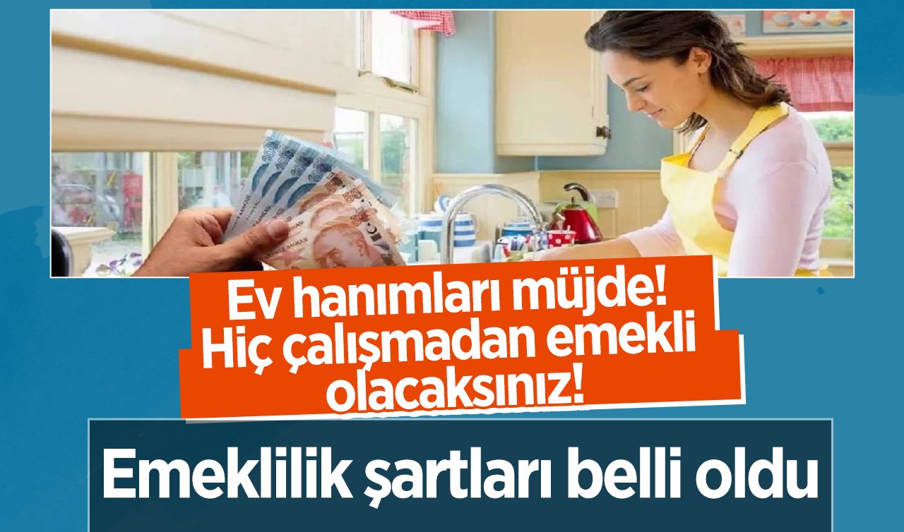 Ev hanımları müjde!  Hiç çalışmadan emekli olacaksınız:  Emeklilik şartları belli oldu