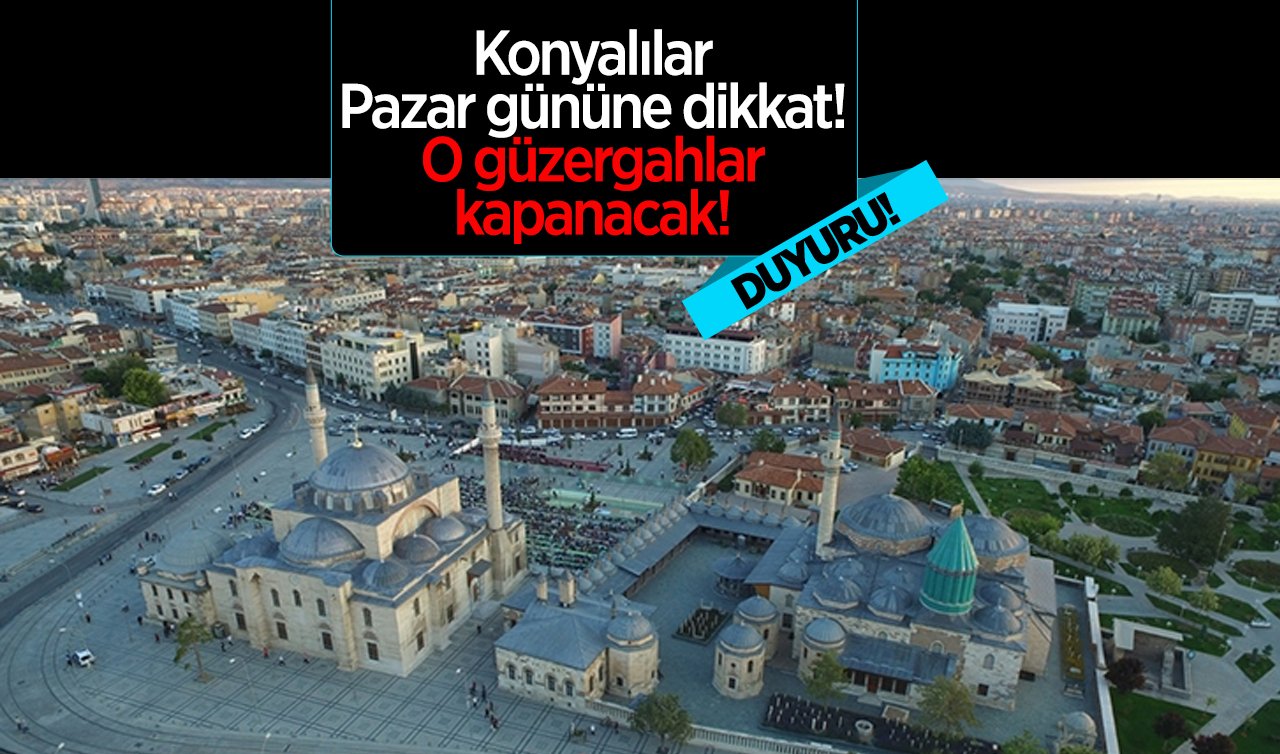 Konyalılar Pazar gününe dikkat! O güzergahlar kapanacak! 