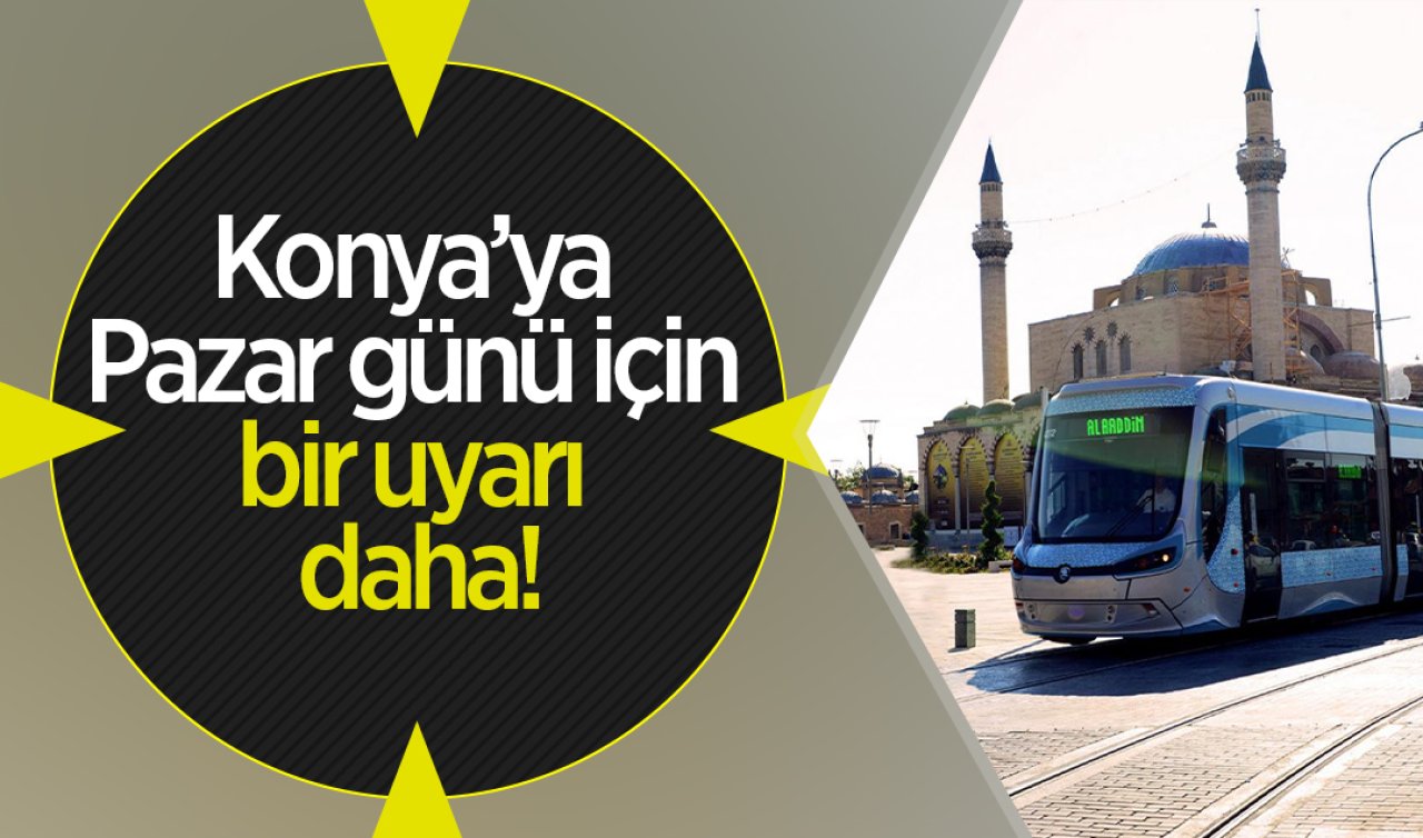 Konya’ya Pazar günü için bir uyarı daha! O hatta tramvay seferi yapılmayacak