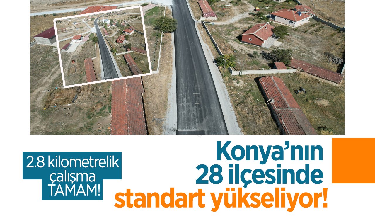 Konya’nın 28 ilçesinde standart yükseliyor! 2.8 kilometrelik çalışma TAMAM!