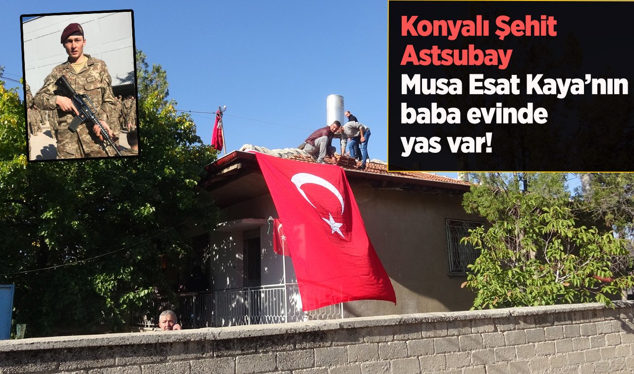 Konyalı Şehit Astsubay Musa Esat Kaya’nın baba evinde yas var!