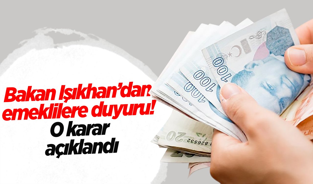 Bakan Işıkhan’dan emeklilere duyuru! O karar açıklandı