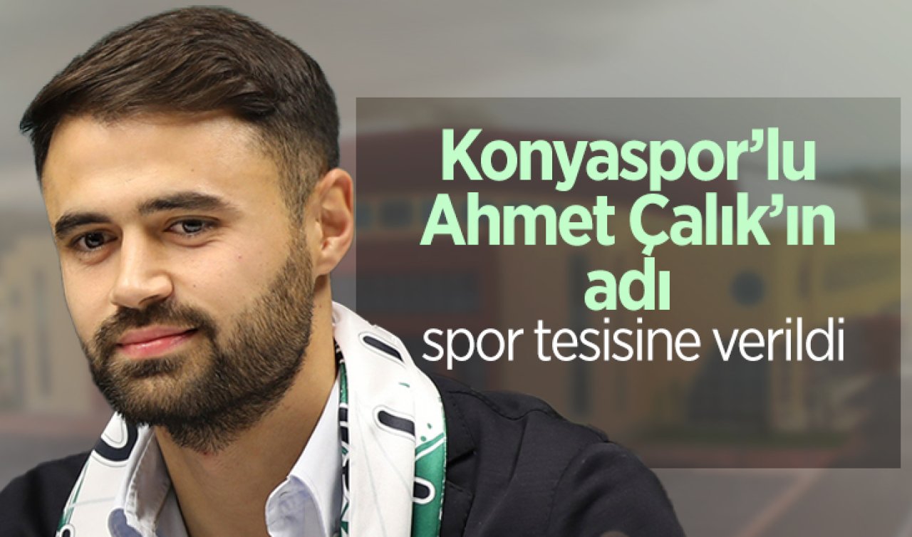 Konyaspor’lu Ahmet Çalık’ın adı spor tesisine verildi