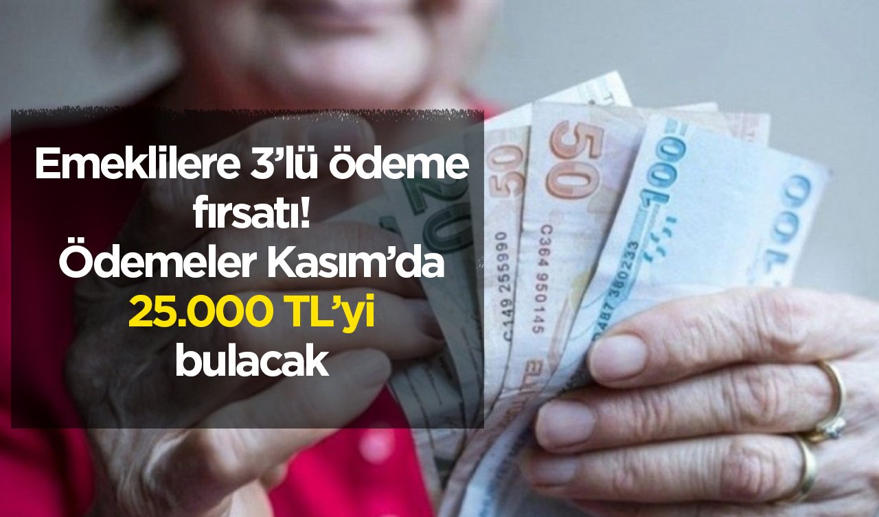 Emekliye 5.000 TL ikramiye müjdesi sonrası 3’lü ödeme fırsatı doğdu: Ödemeler Kasım’da toplamda 25.000 TL’yi bulacak! 