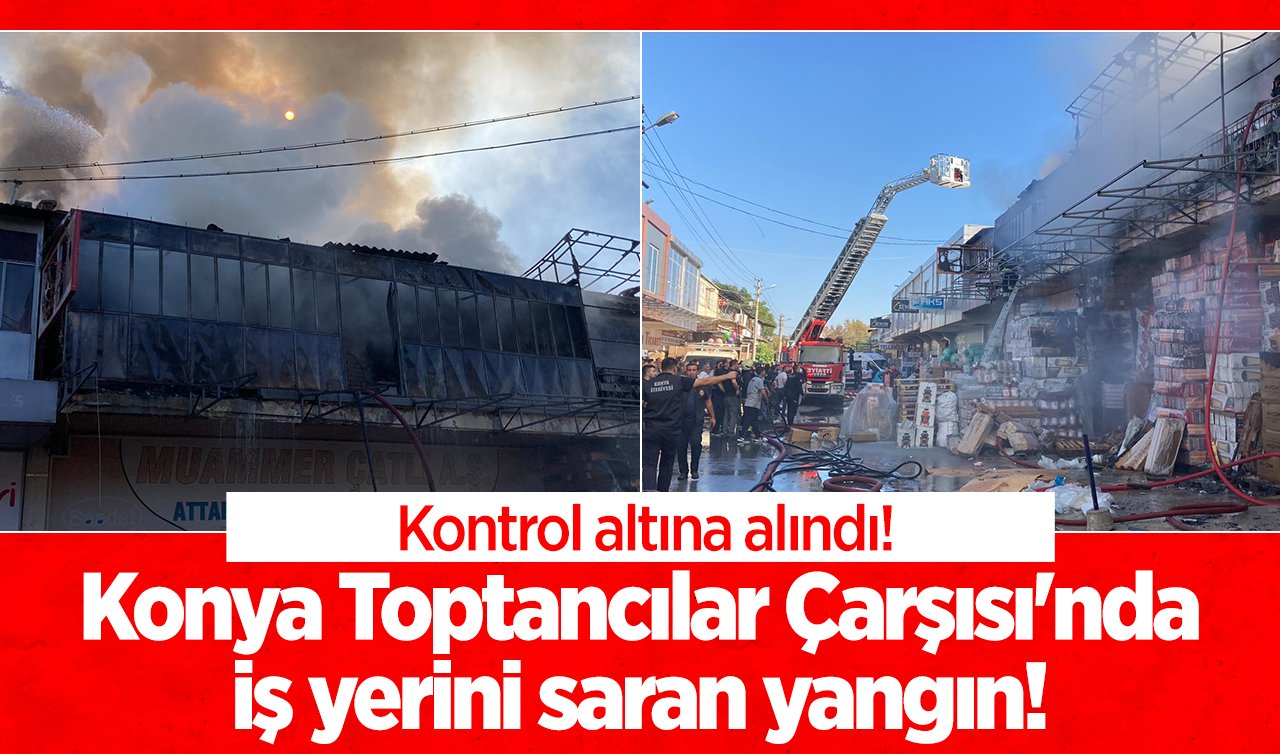 Konya Toptancılar Çarşısı’nda iş yerini saran yangın!  Kontrol altına alındı!