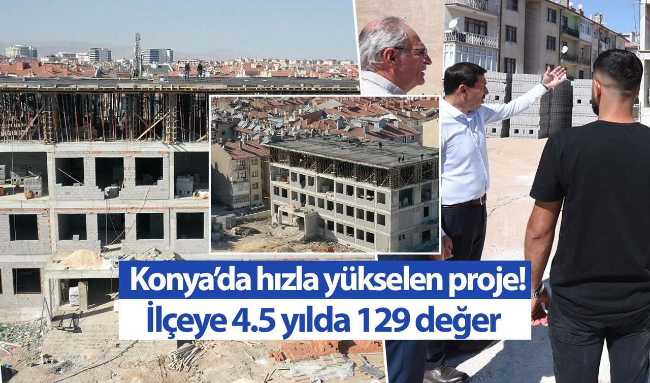 Konya’da hızla yükselen proje! İlçeye 4.5 yılda 129 değer kazandırıldı
