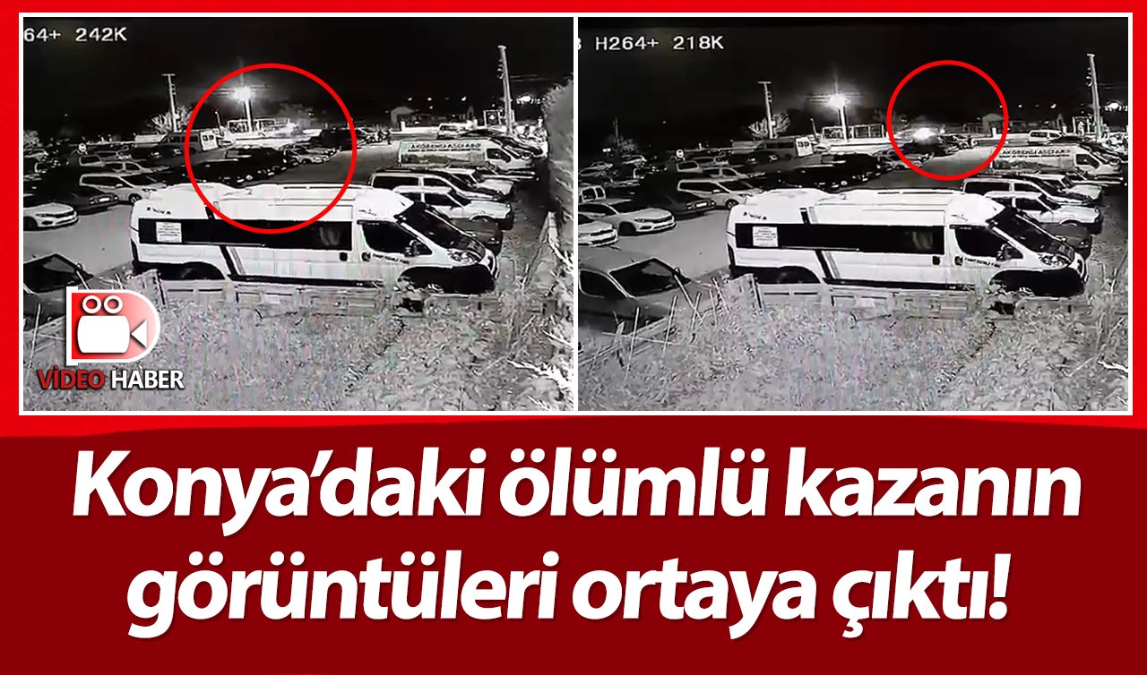 Konya’daki ölümlü kazanın görüntüleri ortaya çıktı! 