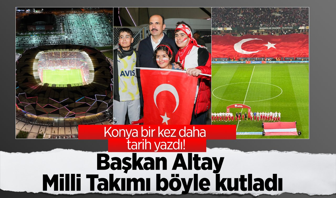 Konya bir kez daha tarih yazdı! Başkan Altay milli takımı böyle kutladı