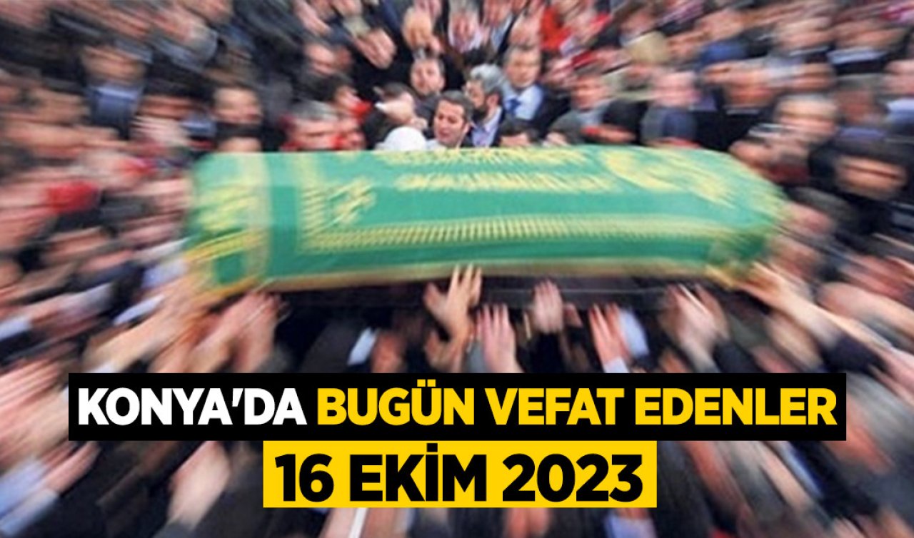 Konya’da bugün vefat edenler