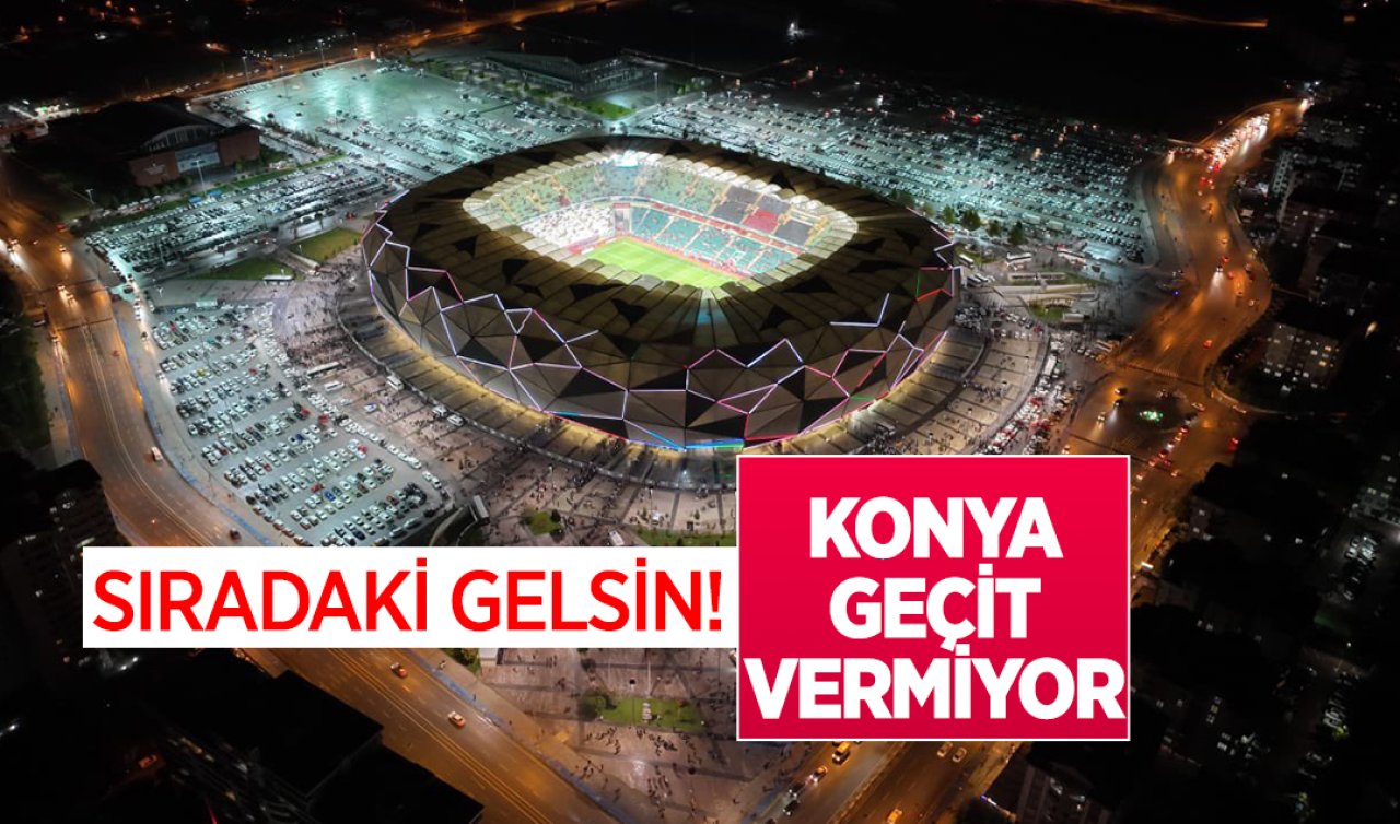  Sıradaki gelsin! Konya geçit vermiyor