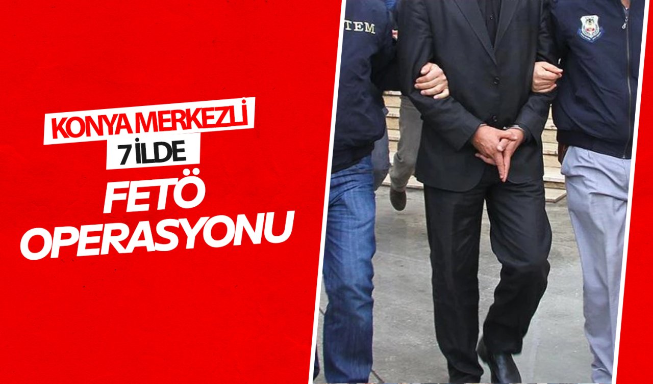 Konya merkezli FETÖ operasyonu! Hedefte TSK içindeki mahrem yapılanma var