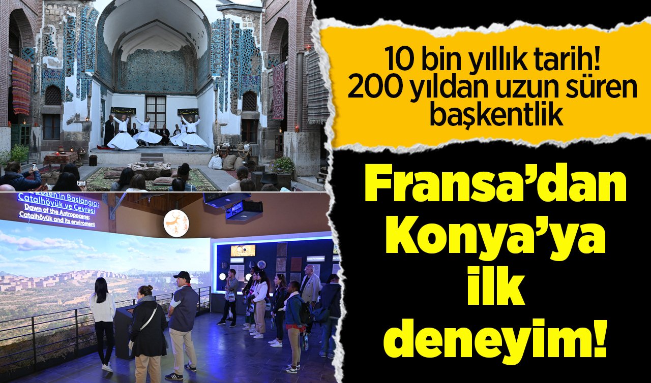 Fransa’dan Konya’ya ilk deneyim! 10 bin yıllık tarih! 200 yıldan uzun süren başkentlik..
