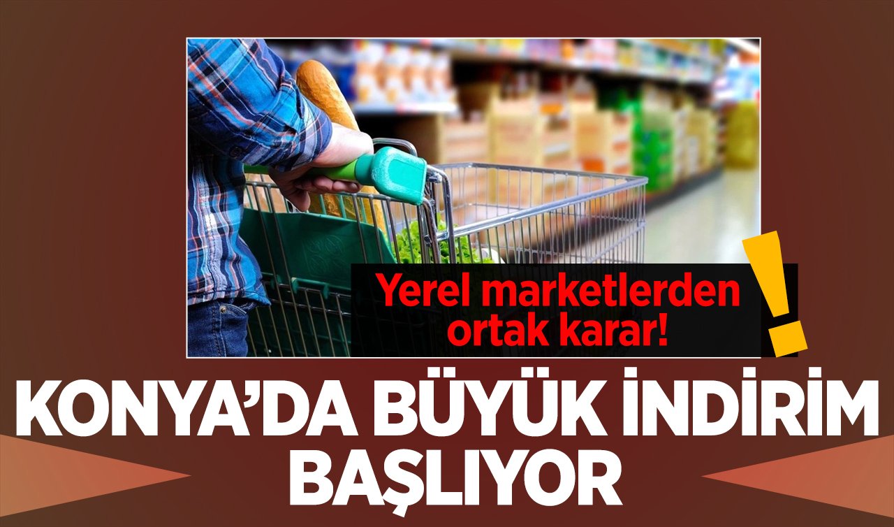 Konya’daki yerel marketlerden ortak karar! BÜYÜK İNDİRİM BAŞLIYOR