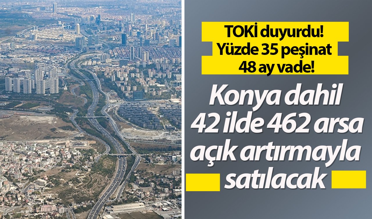 TOKİ duyurdu! Yüzde 35 peşinat 48 ay vade! Konya dahil 42 ilde 462 arsa...  