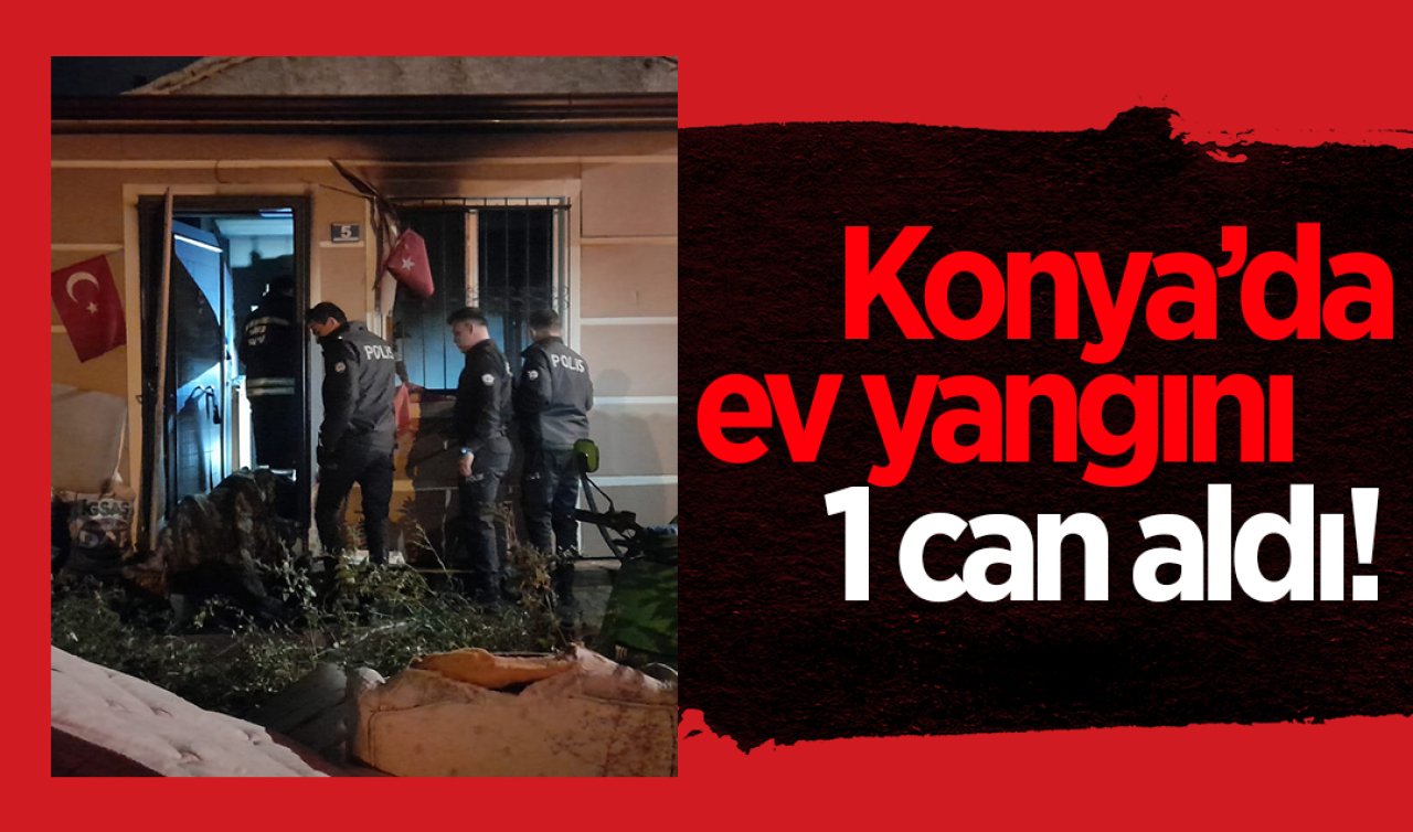 Konya’da ev yangını 1 can aldı!