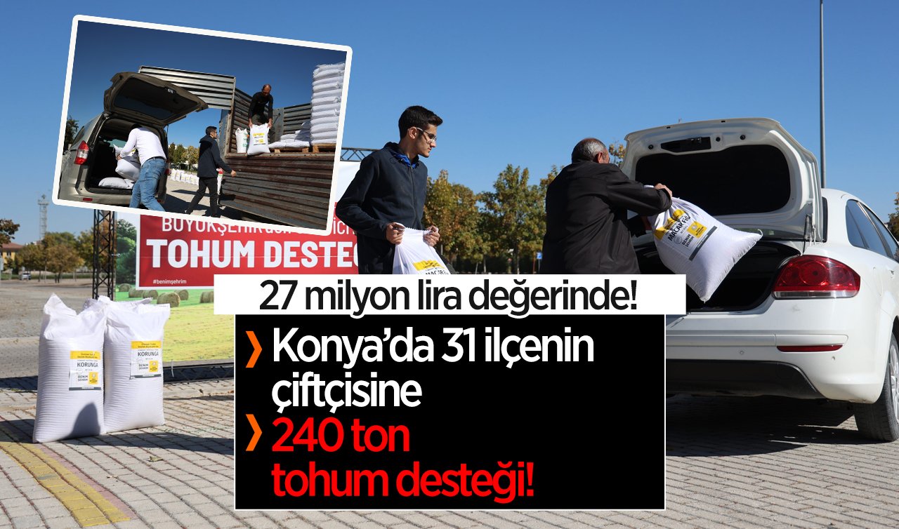 27 milyon lira değerinde! Konya’da 31 ilçenin çiftçisine 240 ton tohum desteği! 