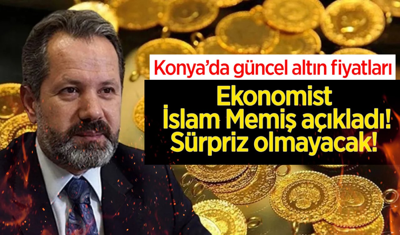 Ekonomist İslam Memiş açıkladı: Sürpriz olmayacak! İşte Konya’da güncel altın fiyatları 