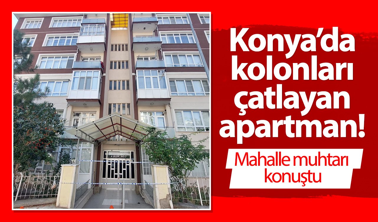 Konya’da kolonları çatlayan apartman! Mahalle muhtarı konuştu