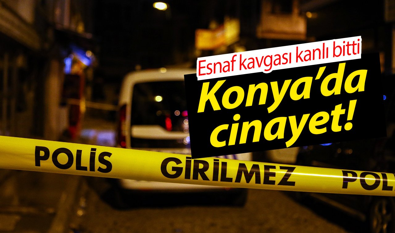 Konya’da cinayet! Esnaf kavgası kanlı bitti