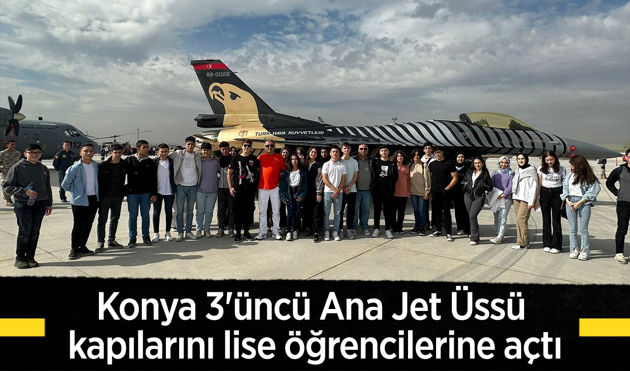 Konya 3’üncü Ana Jet Üssü kapılarını lise öğrencilerine açtı