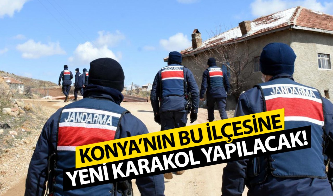 Konya’nın bu ilçesine yeni karakol yapılacak