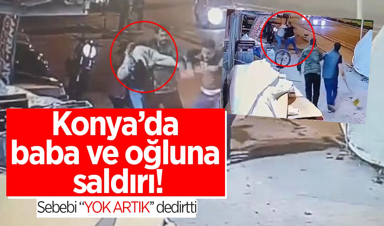 Konya’da baba ve oğluna saldırı!  Sebebi “yok artık’’ dedirtti