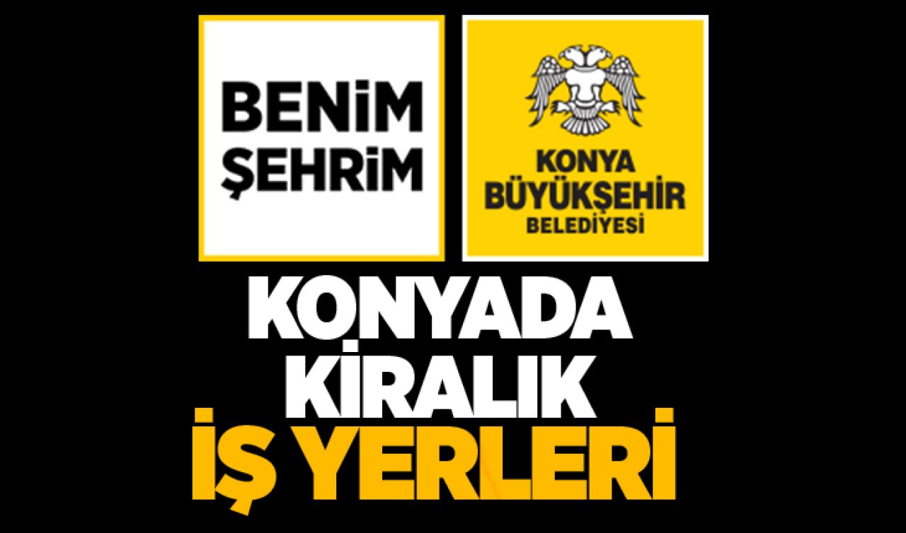 Konya Büyükşehir Belediyesi bu dükkânları kiraya verecek! Hepsi boş durumda