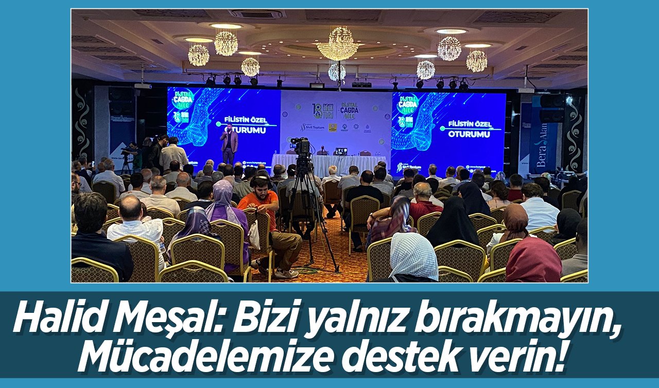 Halid Meşal: Bizi yalnız bırakmayın, Mücadelemize destek verin