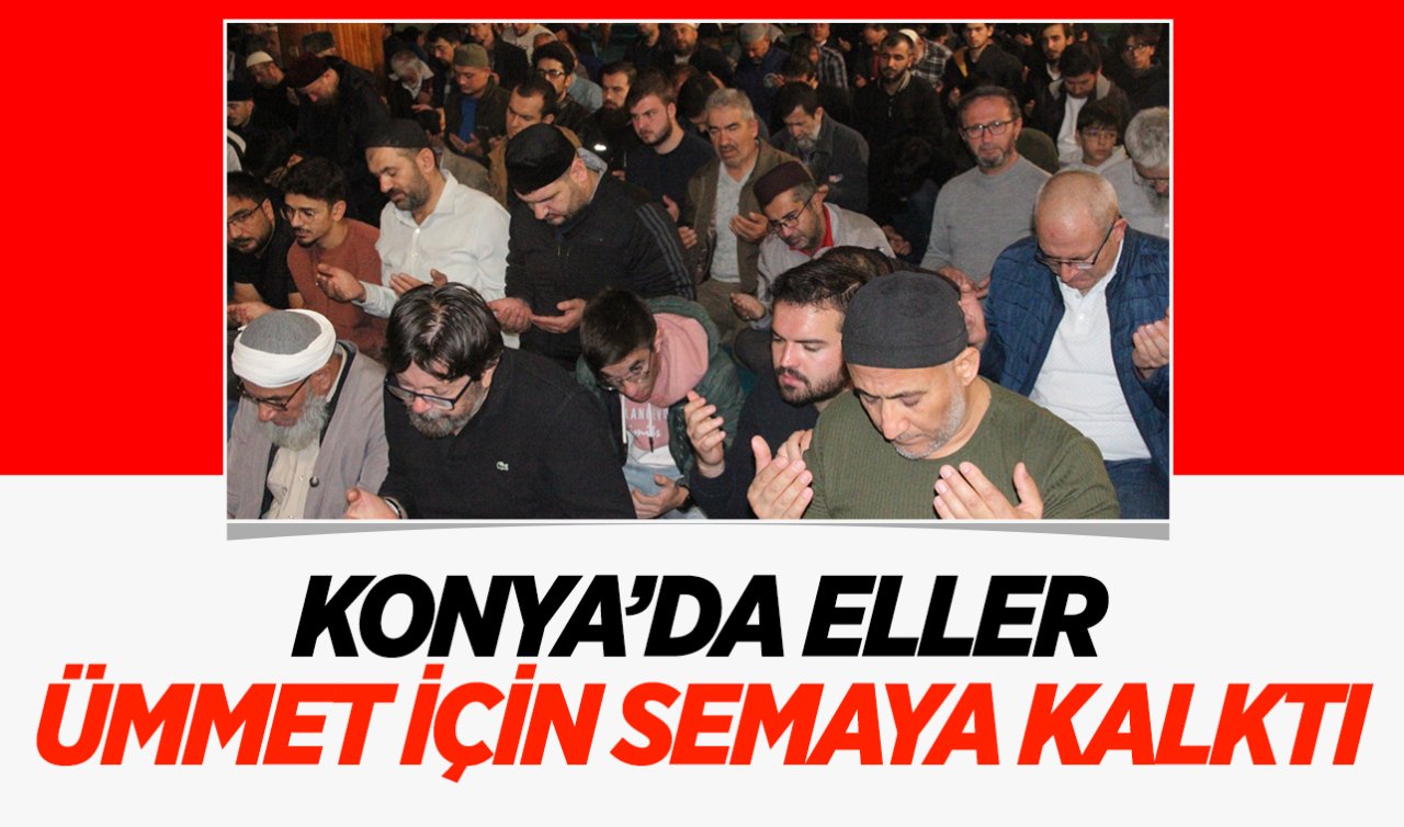 Konya’da eller ümmet için semaya kalktı