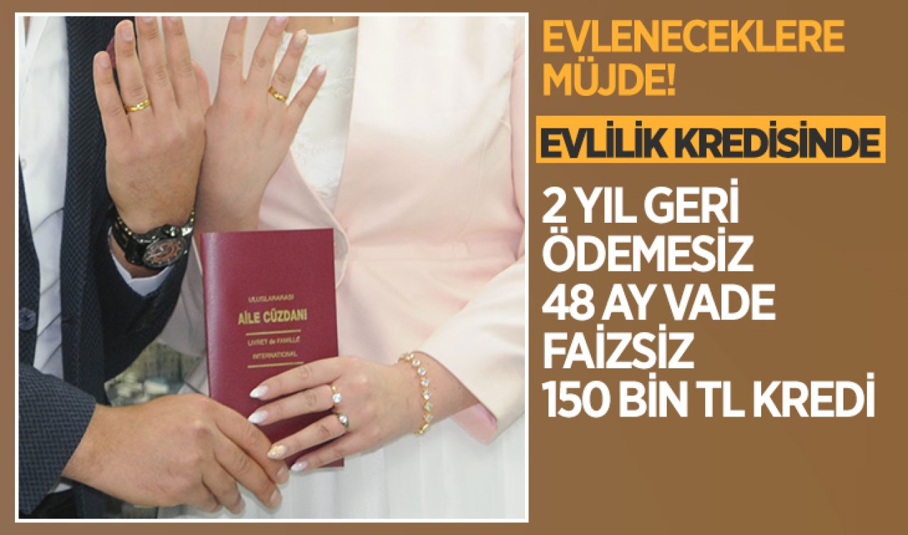 Evleneceklere müjde! Evlilik kredisinde detaylar belli oldu 