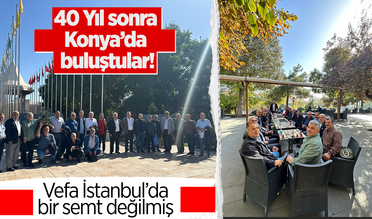 40 Yıl sonra Konya’da buluştular! Vefa, İstanbul’da bir semt değilmiş  