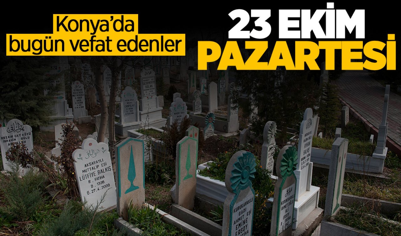 Konya’da bugün vefat edenler (23 Ekim Pazartesi)