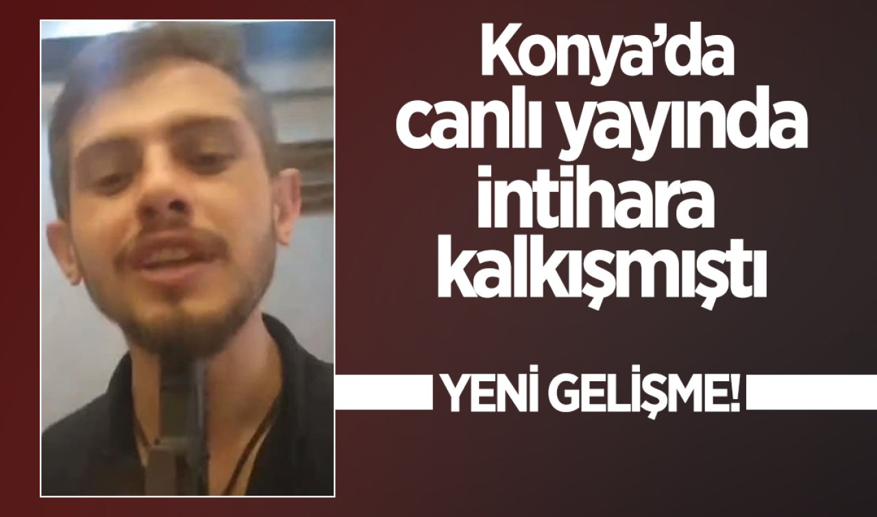 Konya’da canlı yayında intihara kalkışmıştı: Yeni Gelişme!