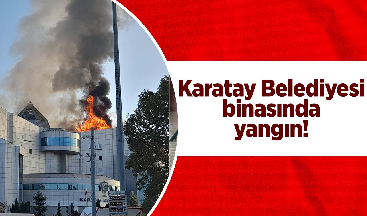 Karatay Belediyesi binasında yangın! 