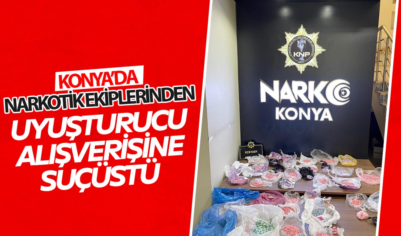 Konya’da polis ekipleri iş başında! Uyuşturucu alışverişine suçüstü