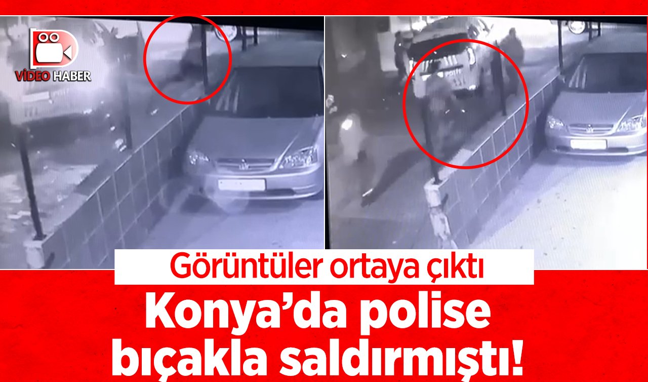 Konya’da polise bıçakla saldırmıştı! Görüntüler ortaya çıktı