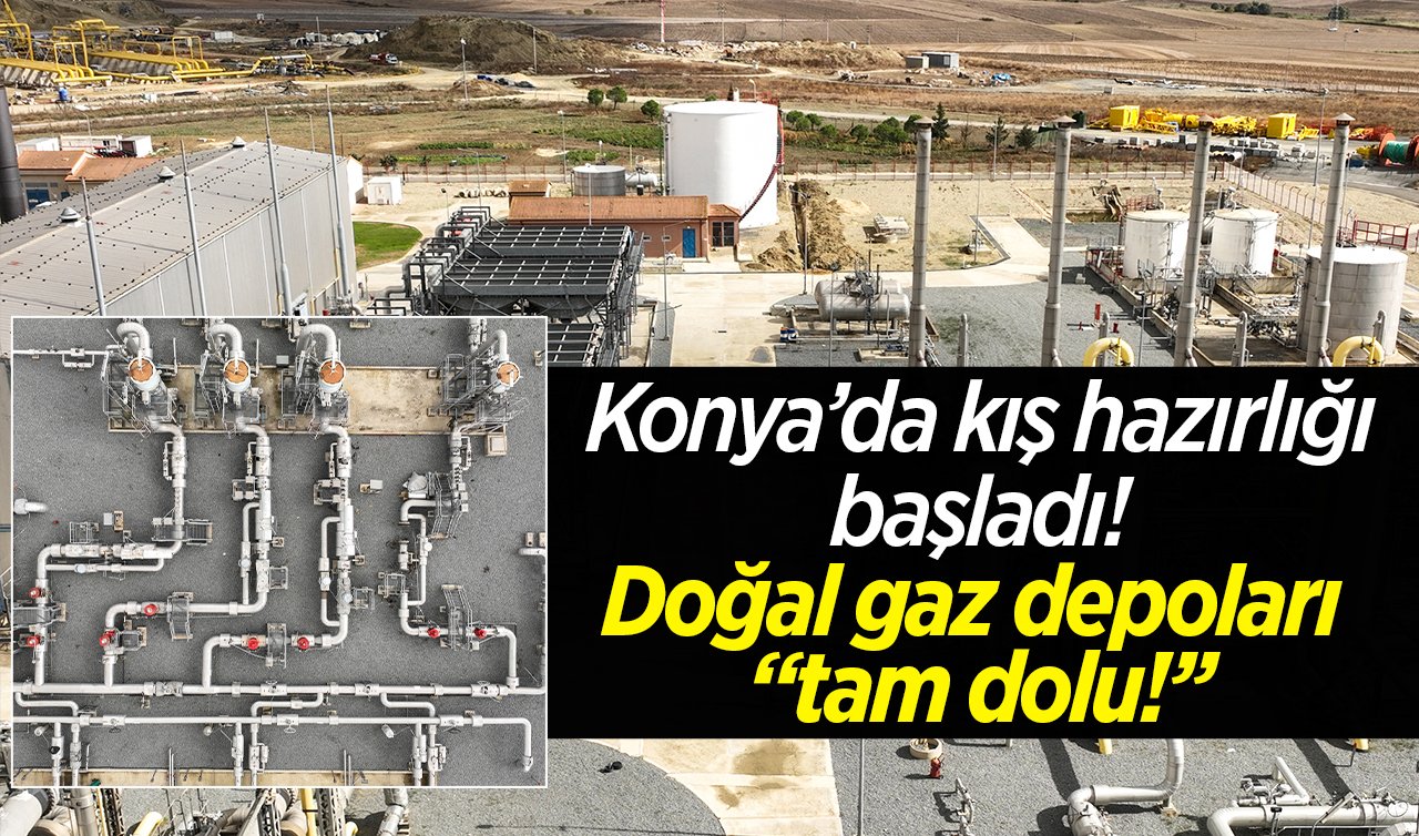 Konya’da kış hazırlığı başladı!  Doğal gaz depoları tam dolu!