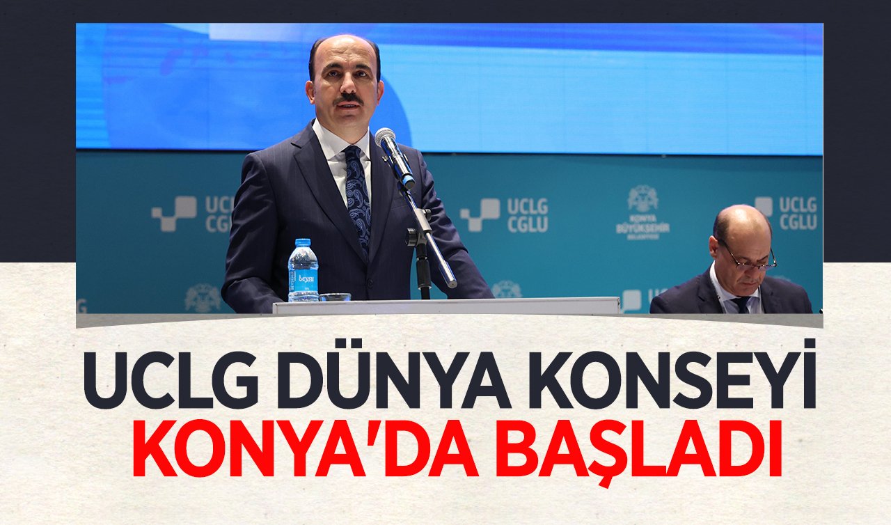 UCLG DÜNYA KONSEYİ KONYA’DA BAŞLADI