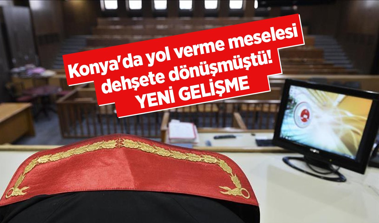 Konya’da yol verme meselesi dehşete dönüşmüştü! YENİ GELİŞME