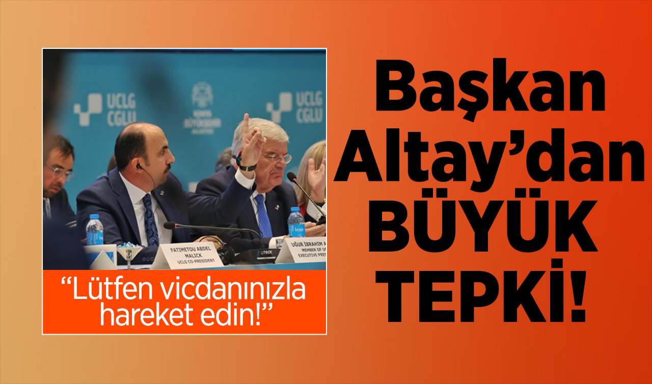 Başkan Altay’dan BÜYÜK TEPKİ! Lütfen vicdanınızla hareket edin!