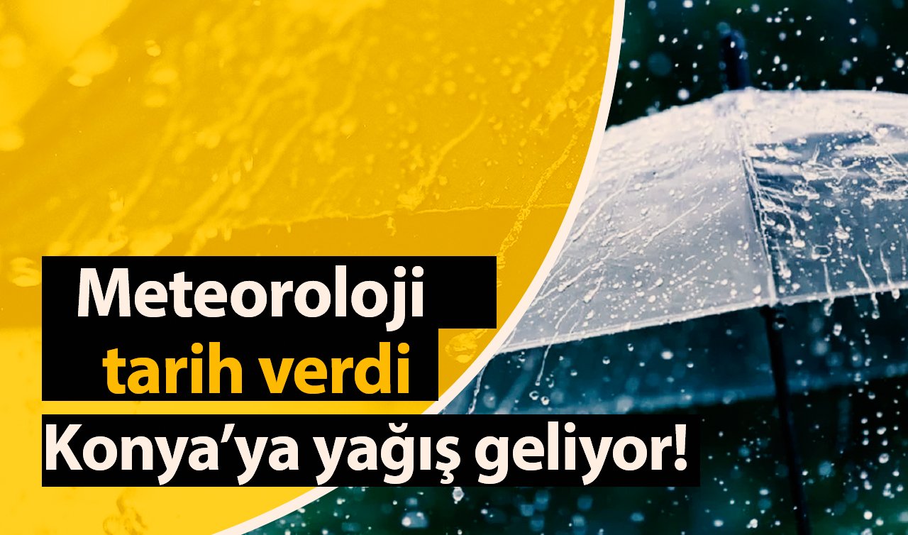 Dikkat! Meteoroloji tarih verdi: Konya’ya yağış geliyor!