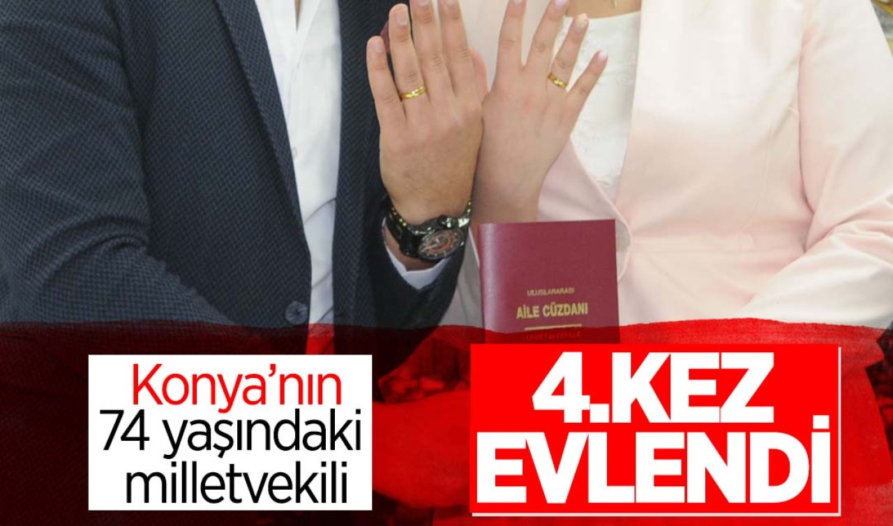 Konya milletvekili 74 yaşında 4.kez evlendi
