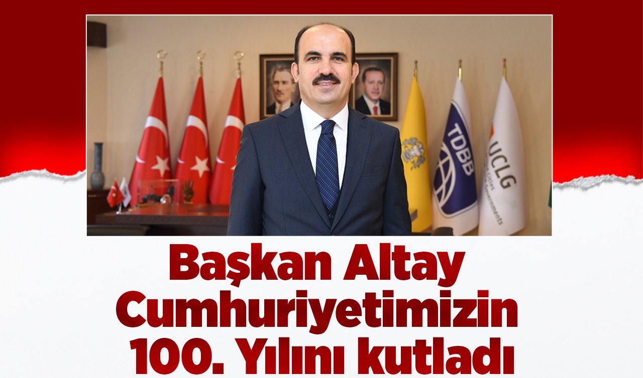 Başkan Altay Cumhuriyetimizin 100. Yılını kutladı