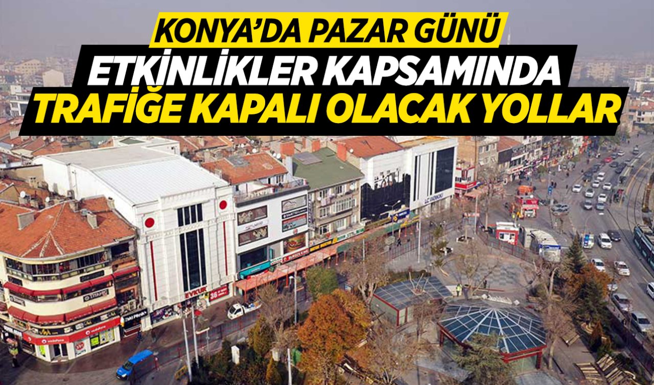 Konya’da Pazar günü araçla trafiğe çıkmayın!