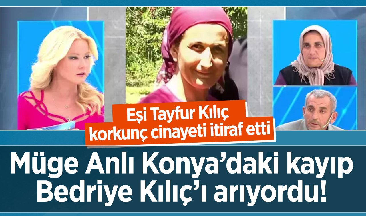 Müge Anlı Konya’daki kayıp Bedriye Kılıç’ı arıyordu!  Eşi Tayfur Kılıç korkunç cinayeti itiraf etti